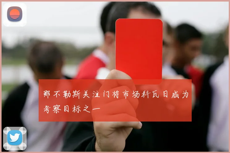 那不勒斯关注门将市场科瓦日成为考察目标之一